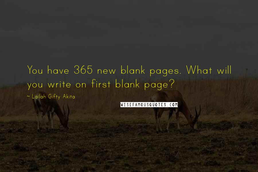 Lailah Gifty Akita Quotes: You have 365 new blank pages. What will you write on first blank page?
