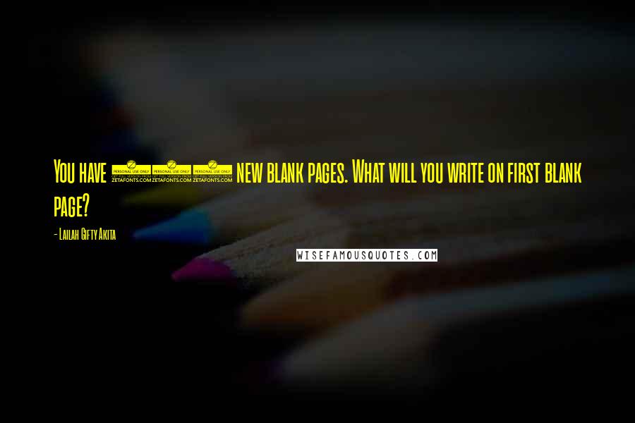 Lailah Gifty Akita Quotes: You have 365 new blank pages. What will you write on first blank page?