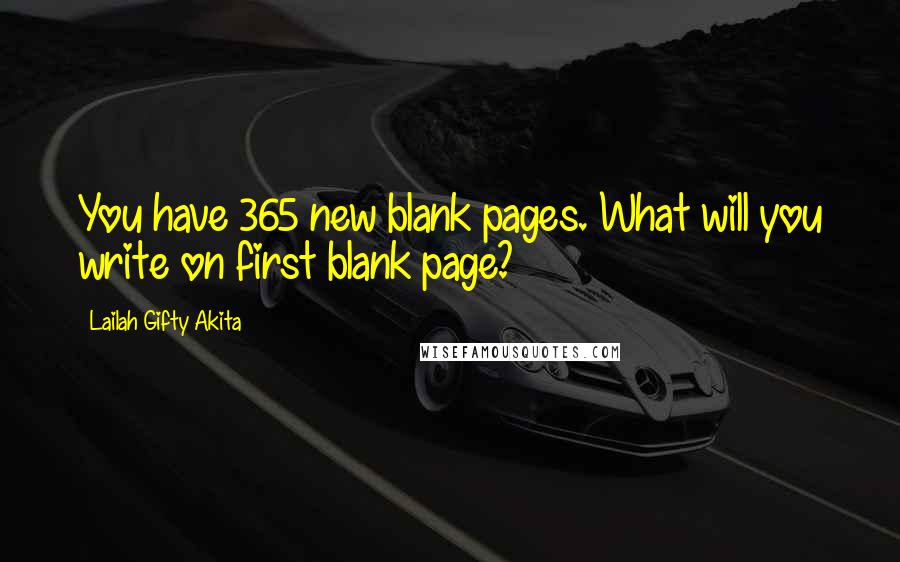 Lailah Gifty Akita Quotes: You have 365 new blank pages. What will you write on first blank page?