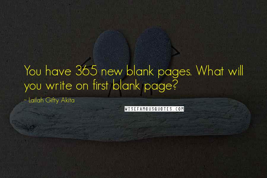 Lailah Gifty Akita Quotes: You have 365 new blank pages. What will you write on first blank page?