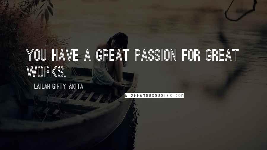 Lailah Gifty Akita Quotes: You have a great passion for great works.
