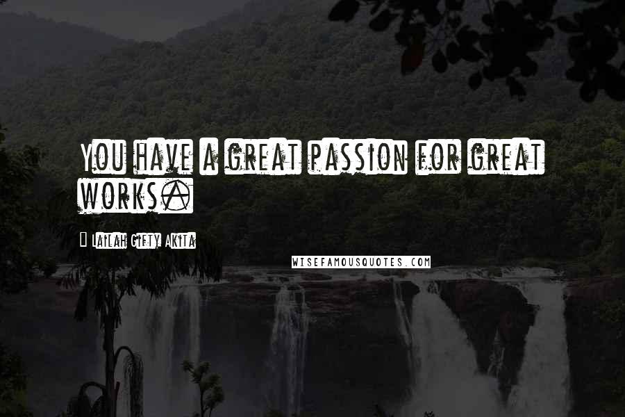 Lailah Gifty Akita Quotes: You have a great passion for great works.