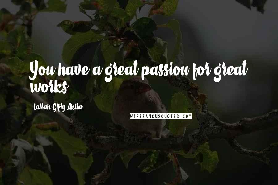 Lailah Gifty Akita Quotes: You have a great passion for great works.