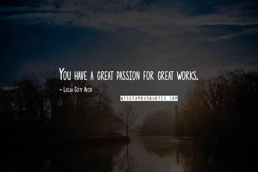 Lailah Gifty Akita Quotes: You have a great passion for great works.