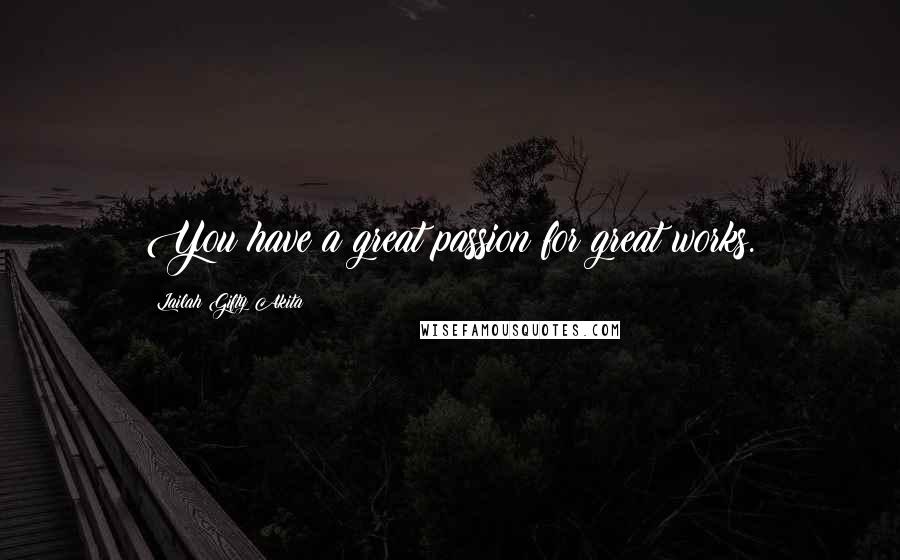 Lailah Gifty Akita Quotes: You have a great passion for great works.