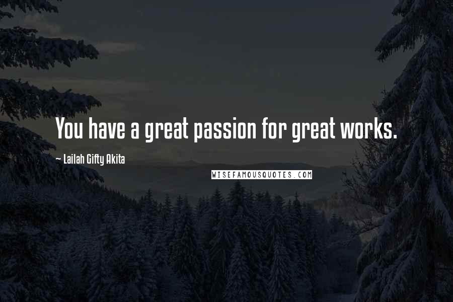 Lailah Gifty Akita Quotes: You have a great passion for great works.