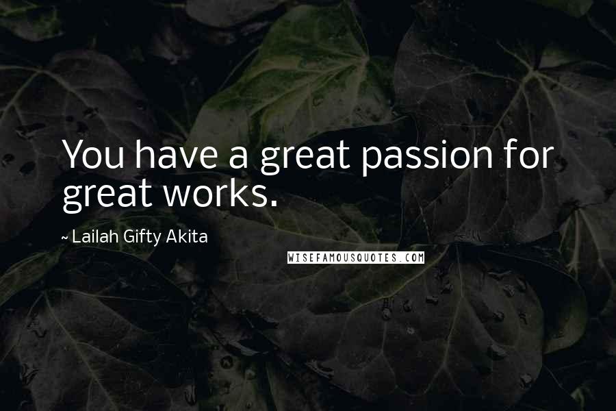 Lailah Gifty Akita Quotes: You have a great passion for great works.