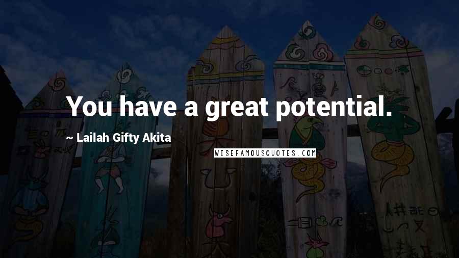 Lailah Gifty Akita Quotes: You have a great potential.