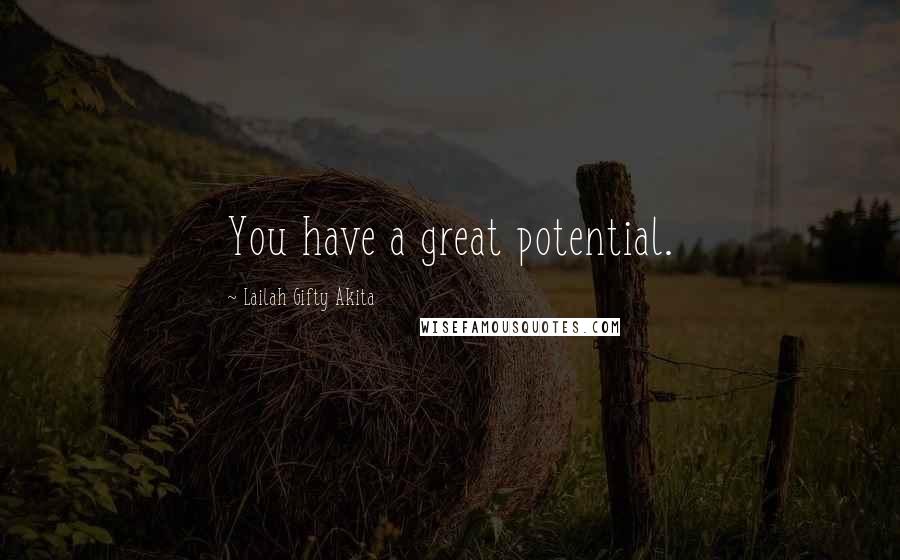 Lailah Gifty Akita Quotes: You have a great potential.
