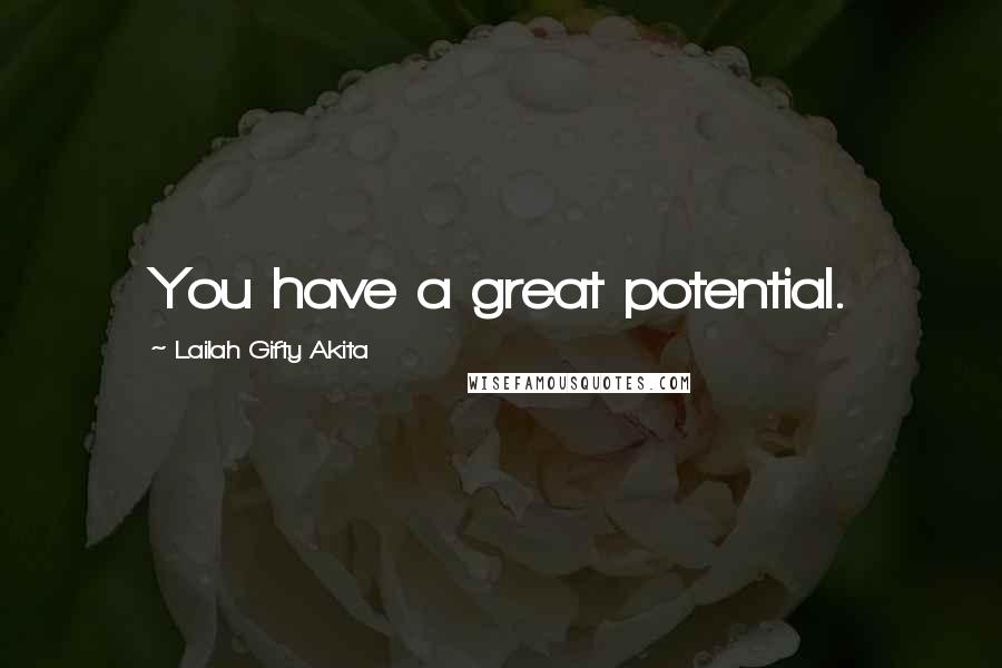 Lailah Gifty Akita Quotes: You have a great potential.