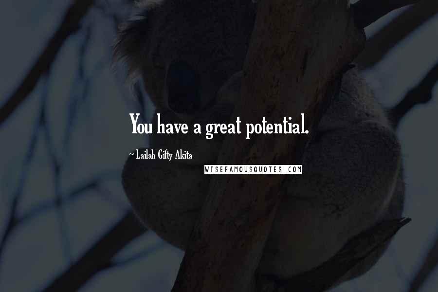 Lailah Gifty Akita Quotes: You have a great potential.