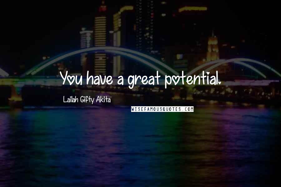 Lailah Gifty Akita Quotes: You have a great potential.