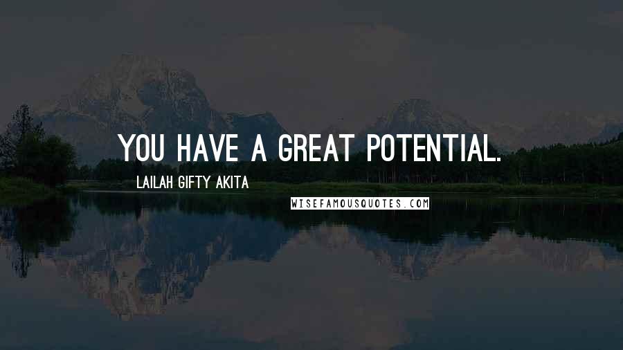 Lailah Gifty Akita Quotes: You have a great potential.
