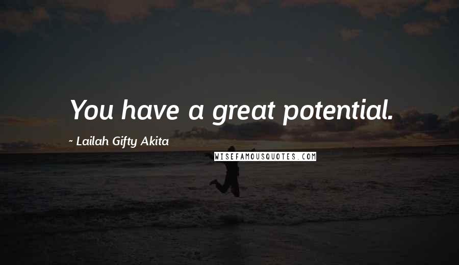 Lailah Gifty Akita Quotes: You have a great potential.