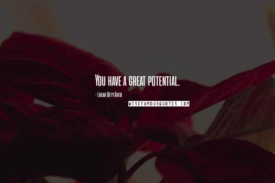 Lailah Gifty Akita Quotes: You have a great potential.