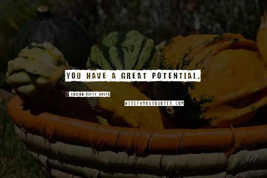Lailah Gifty Akita Quotes: You have a great potential.