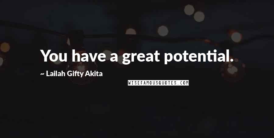Lailah Gifty Akita Quotes: You have a great potential.