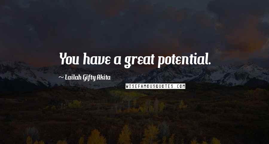 Lailah Gifty Akita Quotes: You have a great potential.