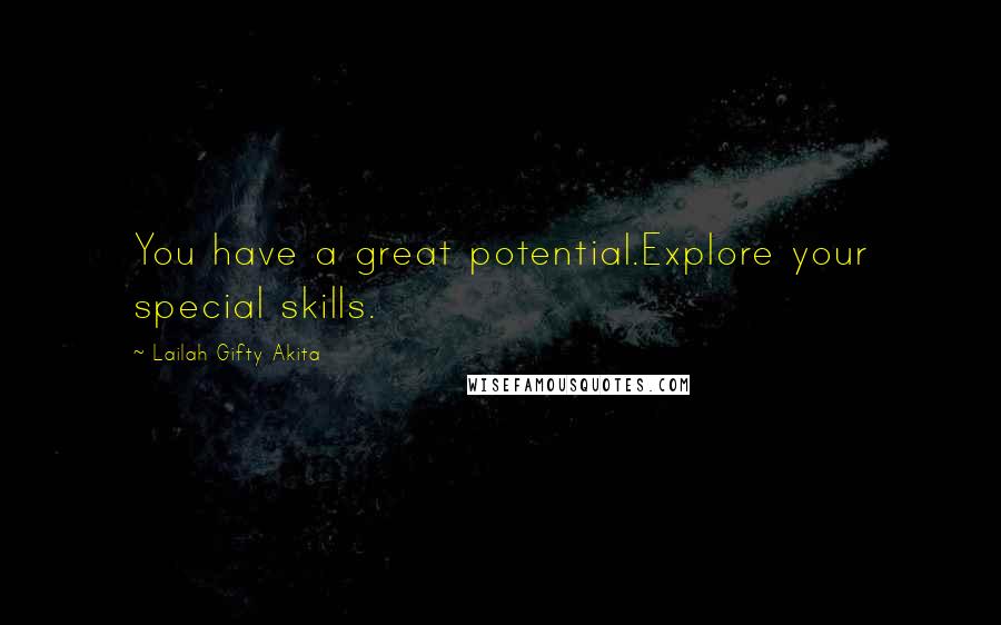 Lailah Gifty Akita Quotes: You have a great potential.Explore your special skills.