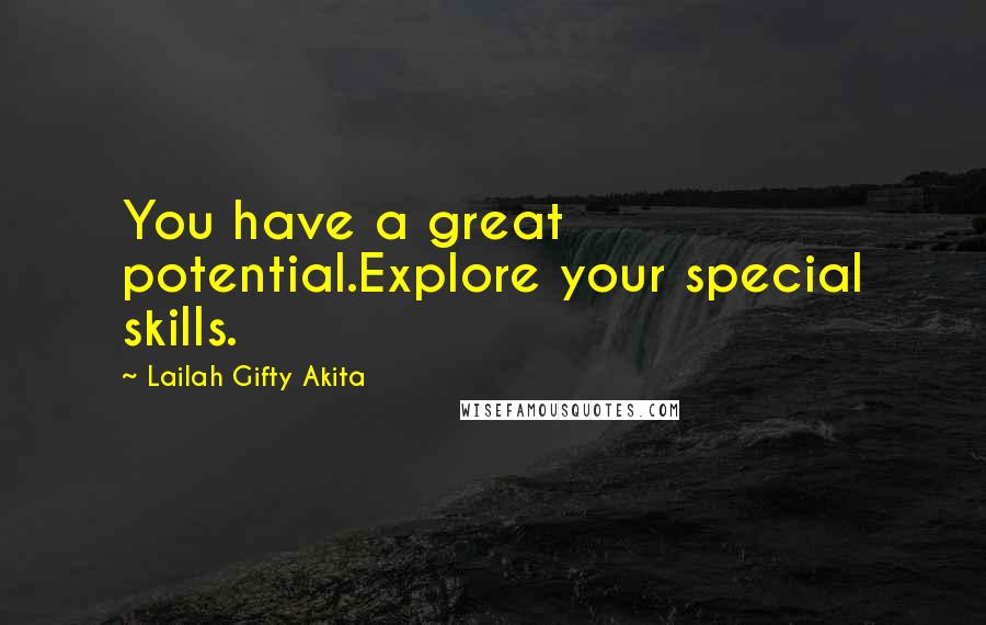 Lailah Gifty Akita Quotes: You have a great potential.Explore your special skills.