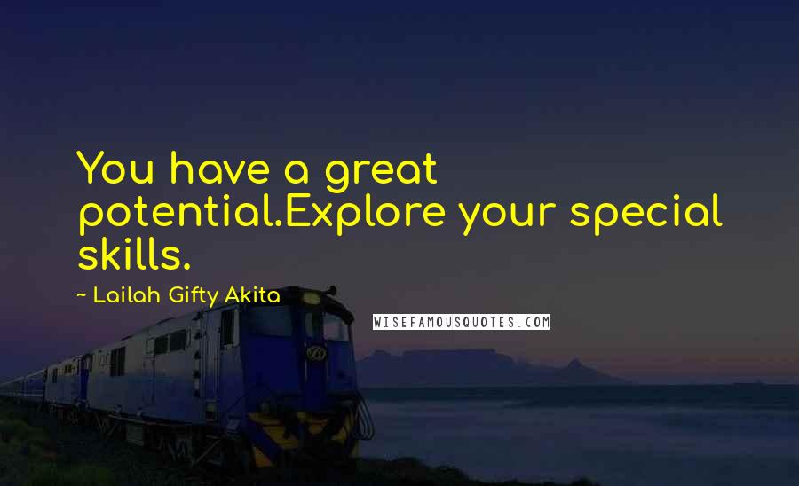 Lailah Gifty Akita Quotes: You have a great potential.Explore your special skills.