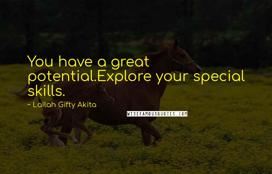 Lailah Gifty Akita Quotes: You have a great potential.Explore your special skills.
