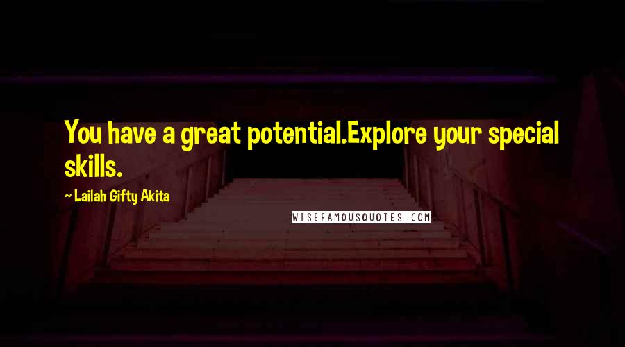 Lailah Gifty Akita Quotes: You have a great potential.Explore your special skills.