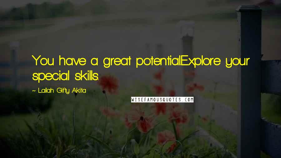Lailah Gifty Akita Quotes: You have a great potential.Explore your special skills.