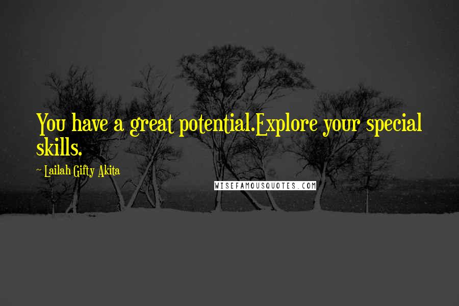 Lailah Gifty Akita Quotes: You have a great potential.Explore your special skills.