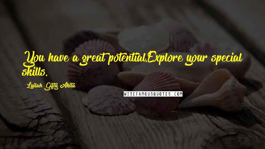 Lailah Gifty Akita Quotes: You have a great potential.Explore your special skills.