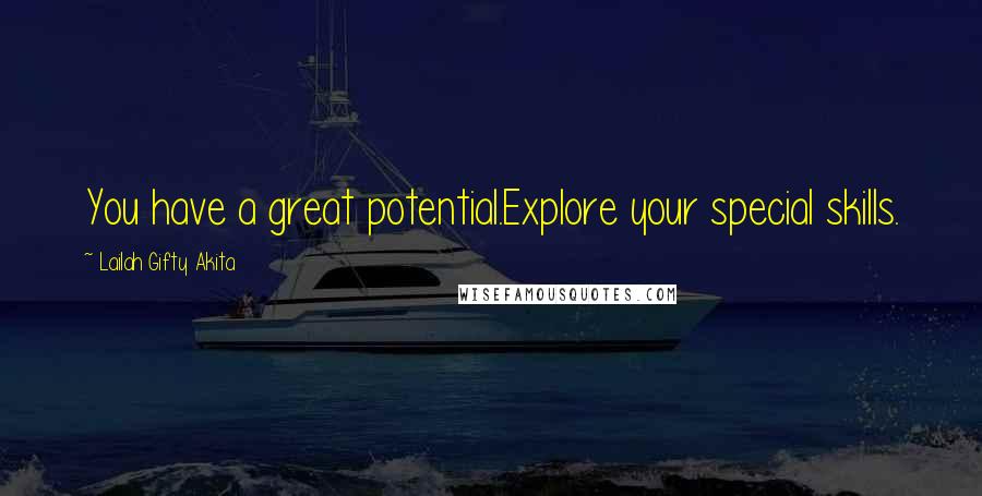 Lailah Gifty Akita Quotes: You have a great potential.Explore your special skills.