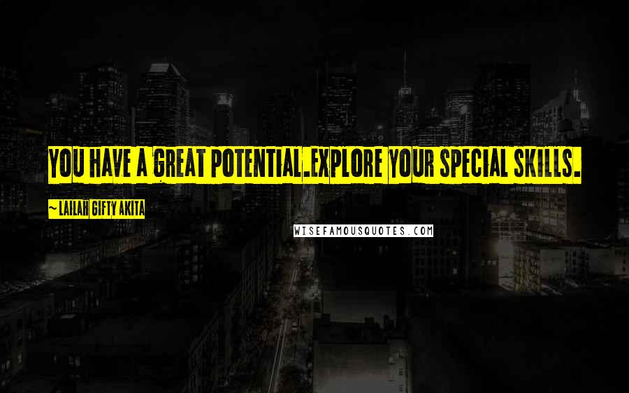 Lailah Gifty Akita Quotes: You have a great potential.Explore your special skills.