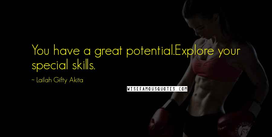 Lailah Gifty Akita Quotes: You have a great potential.Explore your special skills.