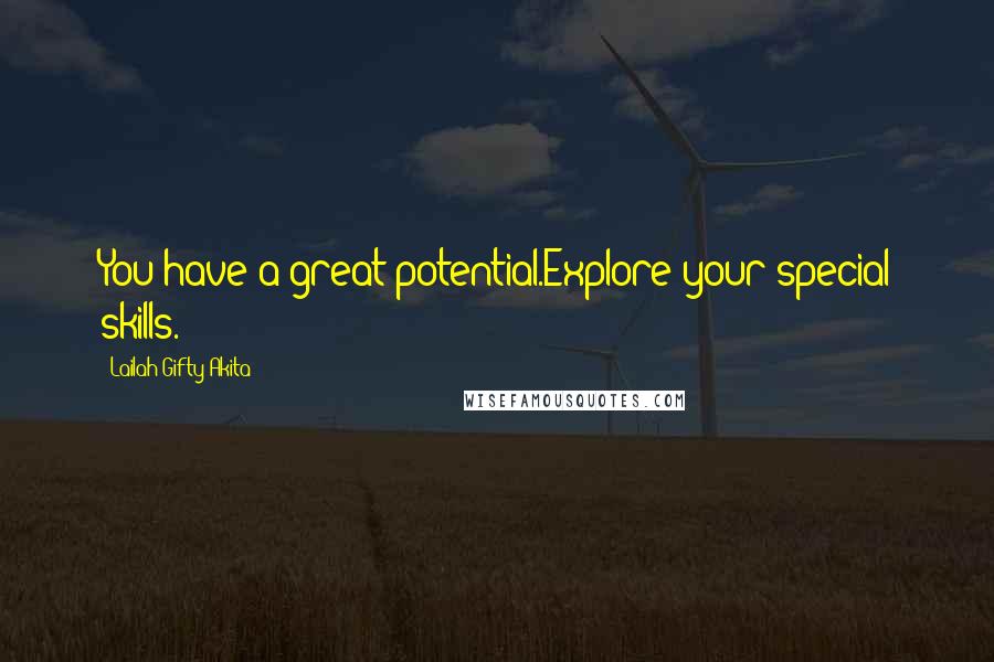 Lailah Gifty Akita Quotes: You have a great potential.Explore your special skills.