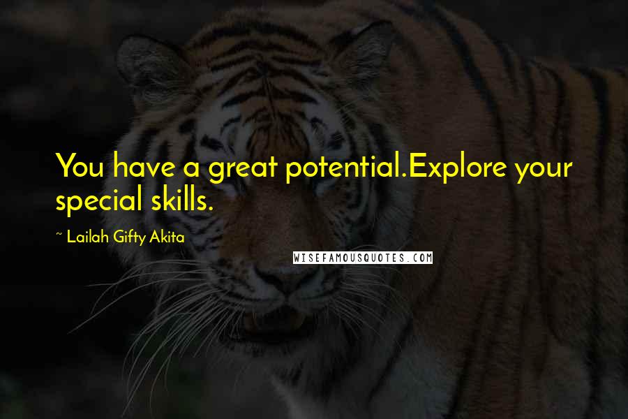Lailah Gifty Akita Quotes: You have a great potential.Explore your special skills.