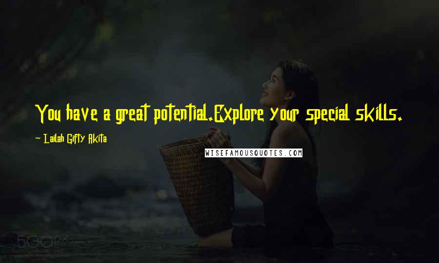 Lailah Gifty Akita Quotes: You have a great potential.Explore your special skills.