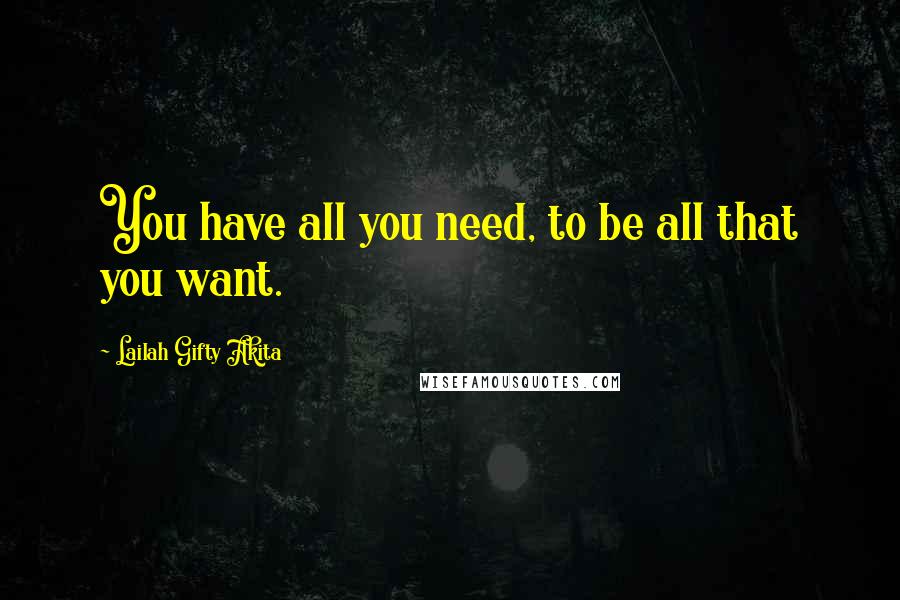 Lailah Gifty Akita Quotes: You have all you need, to be all that you want.