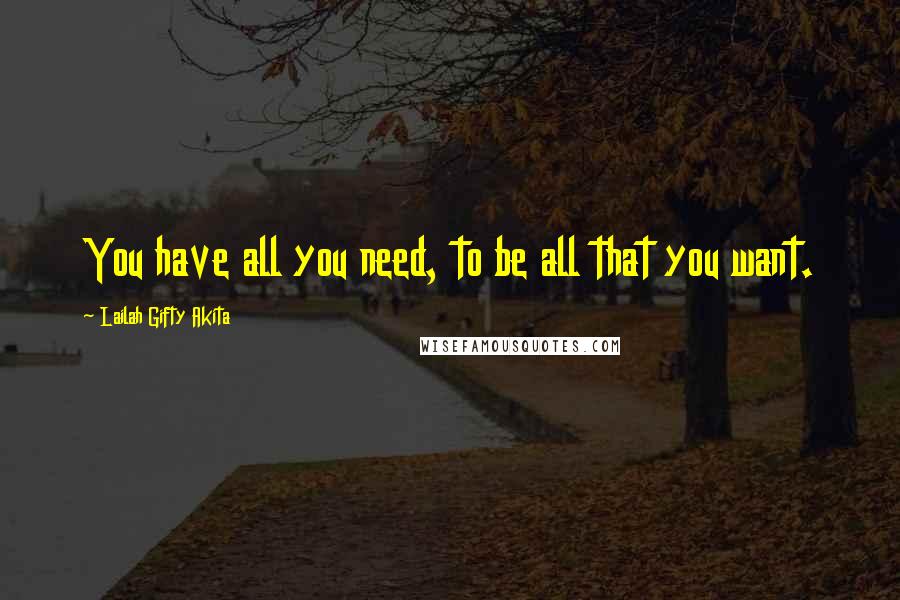 Lailah Gifty Akita Quotes: You have all you need, to be all that you want.