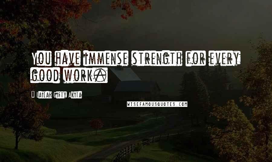 Lailah Gifty Akita Quotes: You have immense strength for every good work.