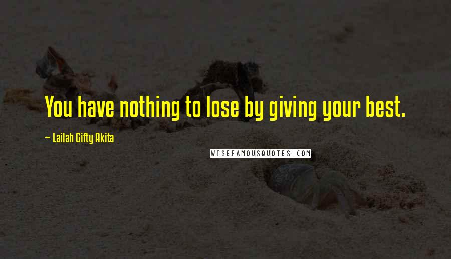 Lailah Gifty Akita Quotes: You have nothing to lose by giving your best.