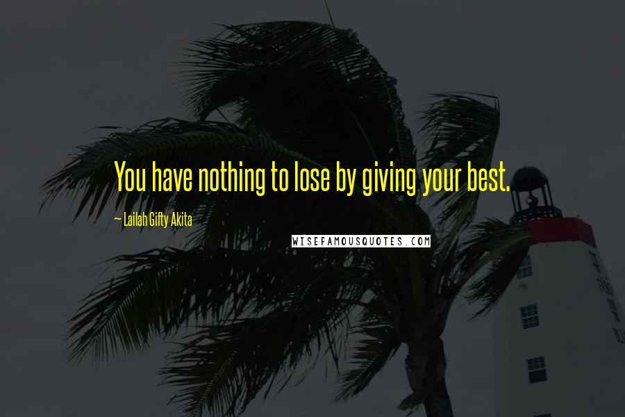 Lailah Gifty Akita Quotes: You have nothing to lose by giving your best.