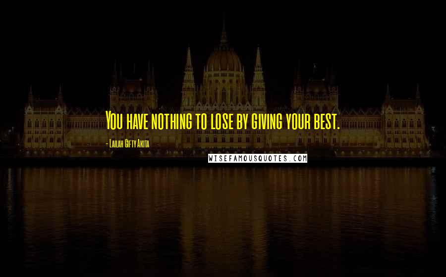 Lailah Gifty Akita Quotes: You have nothing to lose by giving your best.