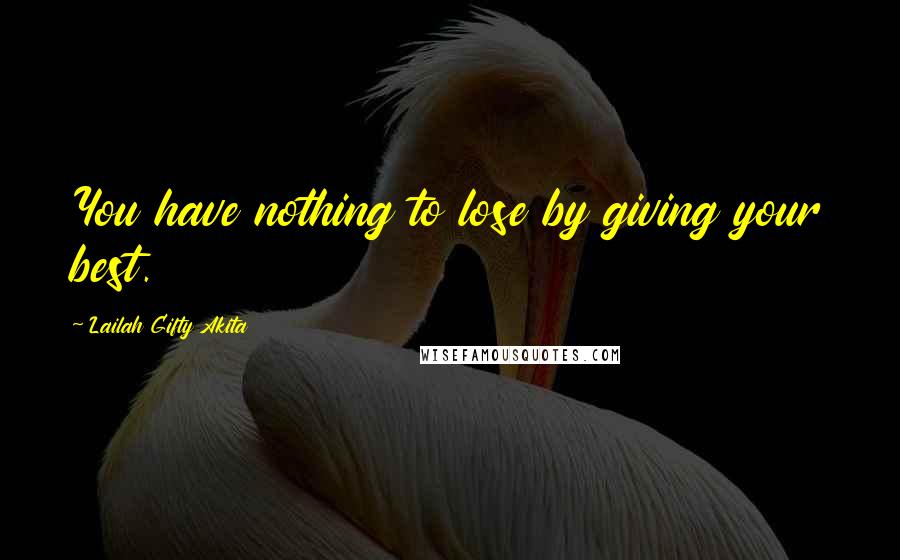 Lailah Gifty Akita Quotes: You have nothing to lose by giving your best.