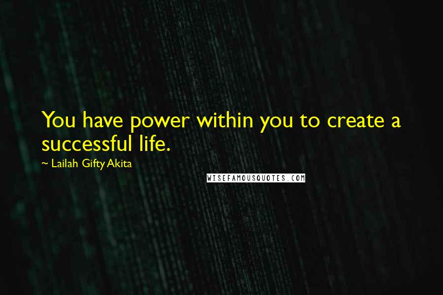 Lailah Gifty Akita Quotes: You have power within you to create a successful life.