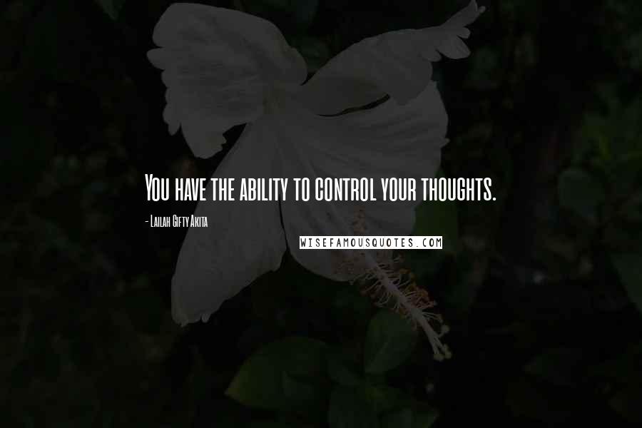 Lailah Gifty Akita Quotes: You have the ability to control your thoughts.