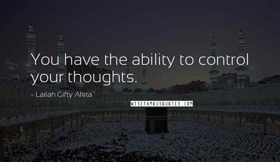 Lailah Gifty Akita Quotes: You have the ability to control your thoughts.