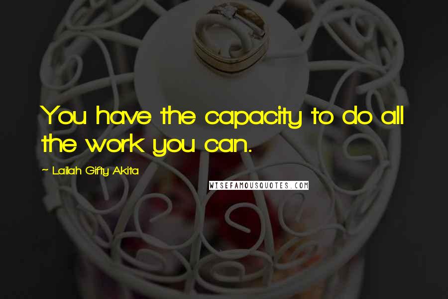 Lailah Gifty Akita Quotes: You have the capacity to do all the work you can.