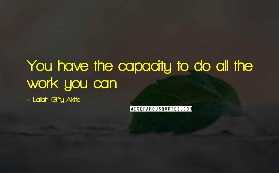 Lailah Gifty Akita Quotes: You have the capacity to do all the work you can.