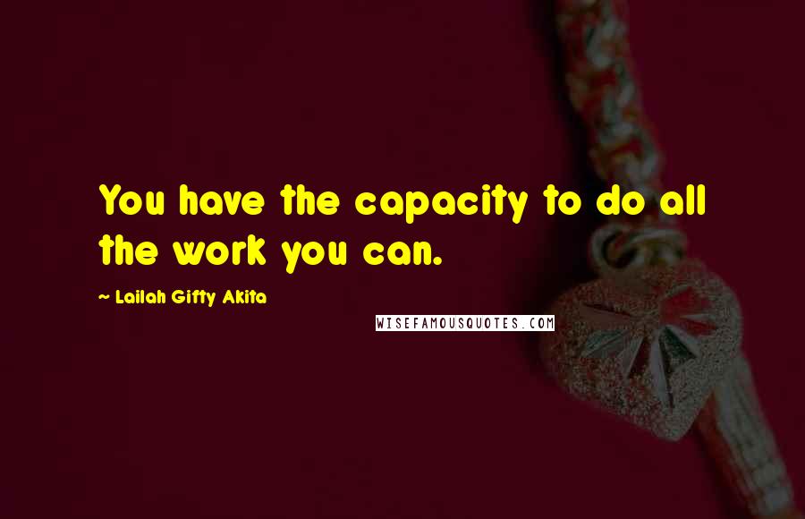 Lailah Gifty Akita Quotes: You have the capacity to do all the work you can.