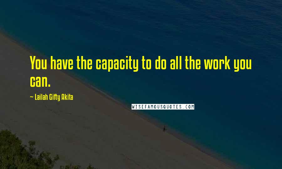 Lailah Gifty Akita Quotes: You have the capacity to do all the work you can.